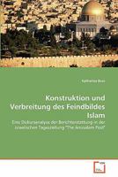 Konstruktion und Verbreitung des Feindbildes Islam: Eine Diskursanalyse der Berichterstattung in der israelischen Tageszeitung "The Jerusalem Post" 3639159357 Book Cover