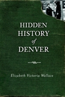 Hidden History of Denver 1609493508 Book Cover
