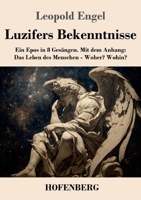 Luzifers Bekenntnisse: Ein Epos in 8 Gesängen. Mit dem Anhang: Das Leben des Menschen - Woher? Wohin? 3743753049 Book Cover