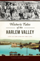Historic Tales of the Harlem Valley: Life at the End of the Line 1467152072 Book Cover