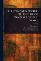 Our Standard-Bearer; Or, The Life of General Uysses S. Grant 1023175568 Book Cover