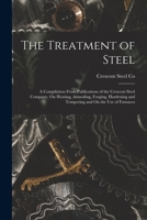 The Treatment of Steel: A Compilation From Publications of the Crescent Steel Company, On Heating, Annealing, Forging, Hardening and Tempering and On the Use of Furnaces 1017111642 Book Cover