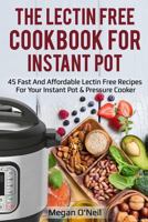 The Lectin Free Cookbook for Instant Pot: 45 Fast and Affordable Lectin Free Recipes for your Instant Pot & Pressure Cooker 1726782611 Book Cover