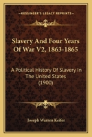 Slavery and Four Years of War: A Political History of Slavery in the United States, Together with a Narrative of the Campaigns and Battles of the Civil War in Which the Author Took Part: 1861-1865 Vol 1104656175 Book Cover