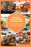 Roast Air Fryer Cookbook: Easy Recipes For Beginners To Fry, Bake And Roast Tasteful Meals For You And Your Family 1803123583 Book Cover