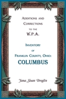 Additions and Corrections to the W.P.A. Inventory of Franklin County, Ohio: Columbus 0788457276 Book Cover