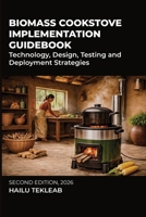 Biomass Cookstove Implementation Guidebook: Technology, Design, Testing and Deployment Strategies (Renewable Energy, Energy Efficiency, and Emission Reduction) B0HGGBDV3S Book Cover