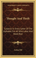 Thought And Thrift: Subjects In Every Letter Of The Alphabet For All Who Labor And Need Rest 1163107611 Book Cover