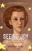 Seeing Joy: A Story of Life, Death, and What Comes Next B0G54BDP67 Book Cover