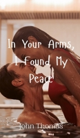 In Your Arms, I Found My Peace 990800946X Book Cover