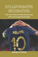 BIOGRAPHIE DE KYLIAN MBAPPÉ: Une star, des terrains locaux aux rêves de Coupe du monde (French Edition) B0DRW6R6TZ Book Cover