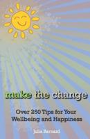 Make the Change: Over 250 Tips for Your Wellbeing and Happiness 0980759064 Book Cover