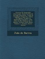 Chronica Do Emperador Clarimundo, Donde OS Reis de Portugal Descendem, Tirada Da Linguagem Ungara Em a Nossa Portugueza, Dirigida Ao Esclarecido Prinipe D. Joao, Filho Do Mui Poderoso Rei D. Manoel, P 1293047317 Book Cover