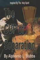The Cup Of Separation: This book is to enlighten the reader of the Ultimate price that JESUS CHRIST paid for his/her soul B08WZHBL8C Book Cover