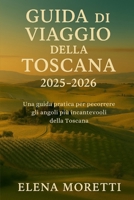 Guía de viaje de la Toscana 2025-2026: Un compañero de viaje a las ciudades, viñedos y tesoros culturales de la Toscana. (Spanish Edition) B0FJWL3G3W Book Cover