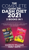 The Complete Guide on Dash Diet 2021: 2 BOOKS IN 1: A Step-by-Step Guide with Original, Quick and Easy Recipes to Boost Metabolism, Get Healthy and Lose Weight 1801271267 Book Cover