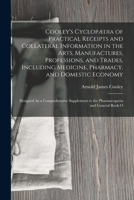 Cooley's Cyclopædia of Practical Receipts and Collateral Information in the Arts, Manufactures, Professions, and Trades, Including Medicine, Pharmacy, B0BPQ51PFP Book Cover