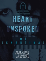 A Heart Unspoken: Free Verse Spiritually Guided Workbook 1489732837 Book Cover