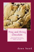 Pray and Bring Chocolate: Surviving Breast Cancer and Pregnancy with Honesty, Humor and Hope 0615916414 Book Cover