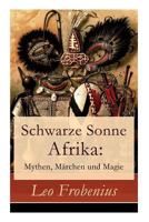 Schwarze Sonne Afrika: Mythen, Mrchen Und Magie (Vollstndige Illustrierte Ausgabe) 8027316715 Book Cover