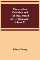 Christopher Columbus and the New World of His Discovery - Volume 6 1499665180 Book Cover