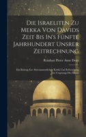 Die Israeliten Zu Mekka Von Davids Zeit Bis In's Fünfte Jahrhundert Unsrer Zeitrechnung: Ein Beitrag Zur Alttestamentlichen Kritik Und Erforschung Des Ursprungs Des Islams 102163137X Book Cover