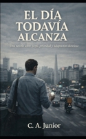 EL DÍA TODAVÍA ALCANZA: Una novela sobre perfil, prioridad y adaptación silenciosa (El mientras tanto) (Spanish Edition) B0G9VXPT2M Book Cover