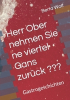 Herr Ober nehmen Sie ne viertel Gans zurück ???: Gastrogeschichten B0C7T1MRWY Book Cover