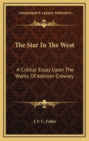The star in the west;: A critical essay upon the works of Aleister Crowley, 1017033471 Book Cover