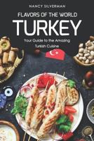 Flavors of the World - Turkey: Your Guide to the Amazing Turkish Cuisine 179787036X Book Cover