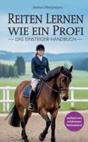 Reiten lernen wie ein Profi: Das Einsteiger-Handbuch: Reiten lernen für Anfänger und Fortgeschrittene 3695131047 Book Cover