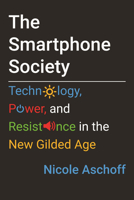 The Smartphone Society: Technology, Power, and Resistance in the New Gilded Age 0807002984 Book Cover