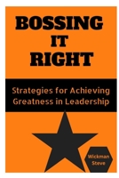 BOSSING IT RIGHT: Strategies for Achieving Greatness in Leadership B0CGC26KYL Book Cover