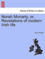 Norah Moriarty; Or, Revelations of Modern Irish Life 1241382727 Book Cover