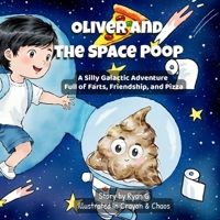 Oliver and the Space Poop: A Silly Galactic Adventure Full of Farts, Friendship, and Pizza B0F6XXRGS4 Book Cover
