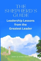 The Shepherd’s Guide: Leadership Lessons from the Greatest Leader 196029606X Book Cover