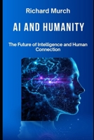 AI And Humanity: The Promise, Peril, and the Choices Before Us B0H4CX58G1 Book Cover