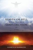 Heaven or Hell, Your Choice, God's Decision: Yes Virginia, There Is a Heaven and There Is a Hell 1949502392 Book Cover
