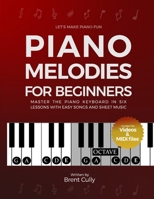 Piano Melodies For Beginners: Master the Piano Keyboard in Six Lessons with Easy Songs and Sheet Music (Includes Free Videos & MIDI Files) 1300733128 Book Cover