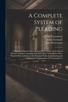 A Complete System of Pleading: Comprehending the Most Approved Precedents and Forms of Practice; Chiefly Consisting of Such As Have Never Before Been ... and Making It A Continuation of Townshend's A 1022673718 Book Cover