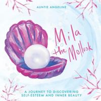 Mila the Mollusk: A Journey to Discovering Self-Esteem and Inner Beauty (Auntie Angeline's Animal Adventures) B0DCKDKB3Z Book Cover