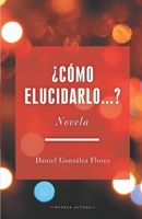 ¿Cómo elucidarlo...? 1661942571 Book Cover