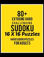 80+ Extreme Hard Challenging Sudoku 16*16 Puzzles: Hard Level for Adults | All 16*16 Hard 80+ Sudoku | Sudoku Puzzle Books |  Sudoku Puzzle Books Hard ... Puzzle Books For Adults | Sudoku Advanced 1670415236 Book Cover
