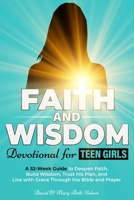 Faith and Wisdom -- Devotional for Teen Girls: A 52-Week Guide to Deepen Faith, Build Wisdom, Trust His Plan, and Live with Grace Through the Bible and Prayer B0F4CZF63B Book Cover