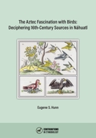 The Aztec Fascination with Birds: Deciphering 16th-Century Sources in Náhuatl 0999075985 Book Cover