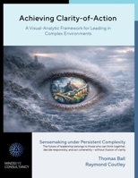 Achieving Clarity-of-Action: A Visual-Analytic Framework for Leading in Complex Environments B0GWPZN792 Book Cover