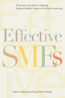 Effective SMEs: A Trainer's Guide for Helping Subject Matter Experts Facilitate Learning 1562861700 Book Cover