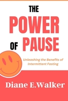 The Power of Pause: Unleashing the Benefits of Intermittent Fasting B0BW2GFRGN Book Cover
