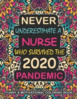 Never Underestimate A Nurse Who Survived: A Funny, Motivational & Sacarstic Quarantine Coloring Book For Nurses To Relieve Stress During World Wide Pandemic Chaos B08R49544N Book Cover