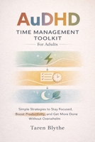 AuDHD Time Management Toolkit For Adults: Simple Strategies to Stay Focused, Boost Productivity, and Get More Done Without Overwhelm B0GQJ7VHFW Book Cover